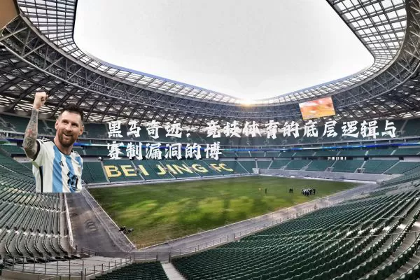 黑马奇迹:竞技体育的底层逻辑与赛制漏洞的博弈