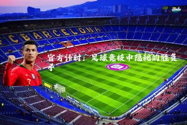 官方计时：足球竞技中隐秘的胜负手